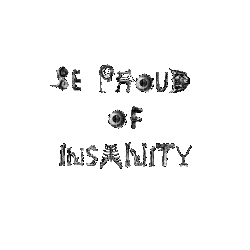 Be Proud of Insanity